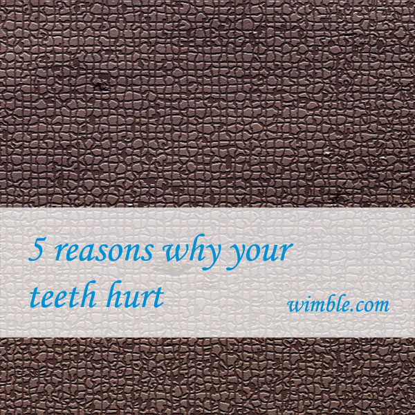 5 reasons why your teeth hurt